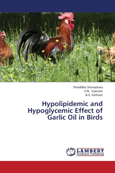 Обложка книги Hypolipidemic and Hypoglycemic Effect of Garlic Oil in Birds, Shrivastava Shraddha, Gautam V.N., Gehlaut B.S.