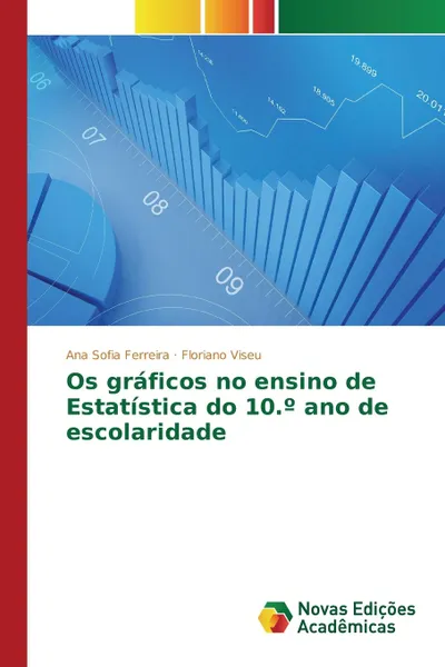 Обложка книги Os graficos no ensino de Estatistica do 10.. ano de escolaridade, Ferreira Ana Sofia, Viseu Floriano