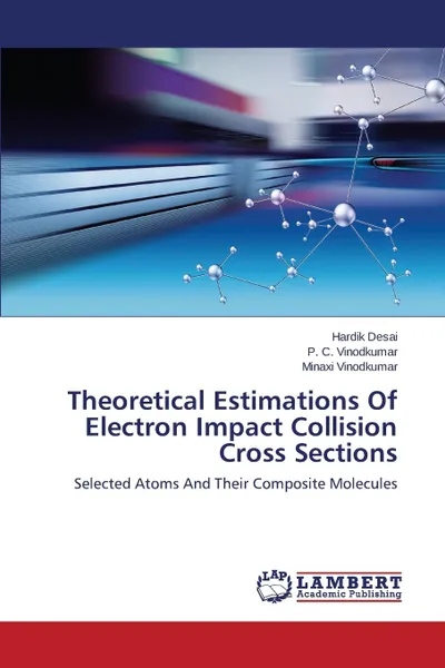 Обложка книги Theoretical Estimations Of Electron Impact Collision Cross Sections, Desai Hardik, Vinodkumar P. C., Vinodkumar Minaxi