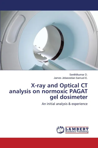 Обложка книги X-Ray and Optical CT Analysis on Normoxic Pagat Gel Dosimeter, D. Senthilkumar, E. James Jebaseelan Samuel