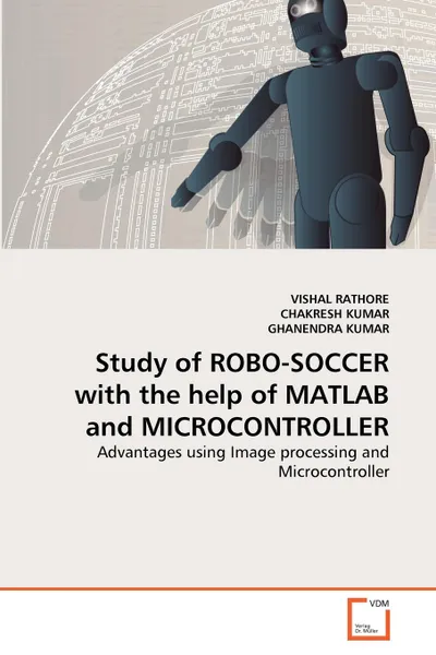 Обложка книги Study of ROBO-SOCCER with the help of MATLAB and MICROCONTROLLER, VISHAL RATHORE, CHAKRESH KUMAR, GHANENDRA KUMAR