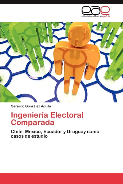 Обложка книги Ingenieria Electoral Comparada, Gerardo Gonz Lez Aguila, Gerardo Gonzalez Aguila