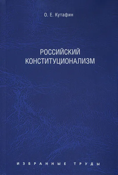 Обложка книги Избранные труды. В 7 томах. Том 7. Российский конституционализм, О. Е. Кутафин