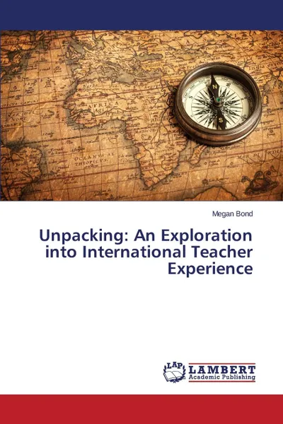 Обложка книги Unpacking. An Exploration into International Teacher Experience, Bond Megan