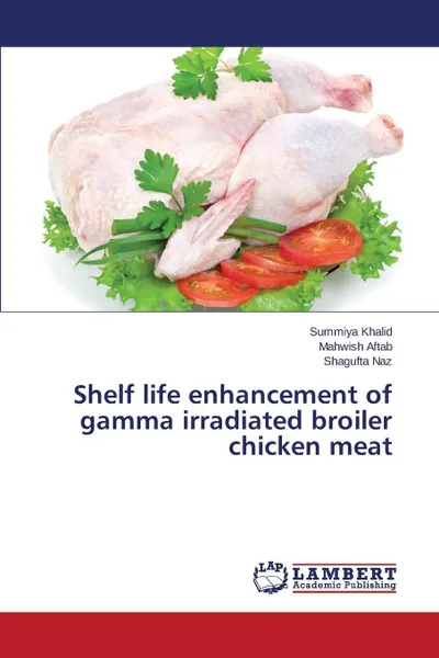 Обложка книги Shelf life enhancement of gamma irradiated broiler chicken meat, Khalid Summiya, Aftab Mahwish, Naz Shagufta