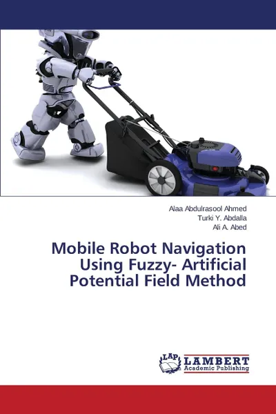 Обложка книги Mobile Robot Navigation Using Fuzzy- Artificial Potential Field Method, Ahmed Alaa Abdulrasool, Abdalla Turki Y., Abed Ali A.