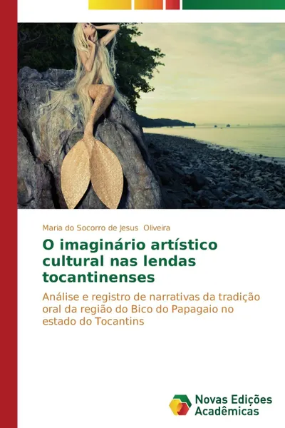 Обложка книги O imaginario artistico cultural nas lendas tocantinenses, Oliveira Maria do Socorro de Jesus