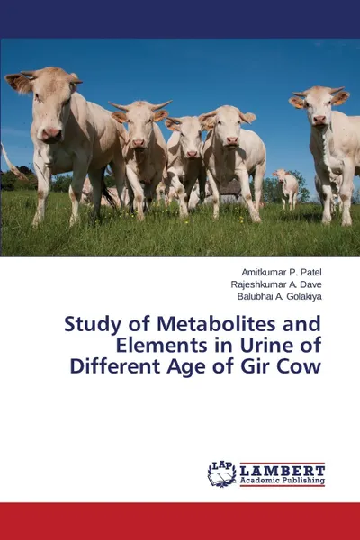 Обложка книги Study of Metabolites and Elements in Urine of Different Age of Gir Cow, Patel Amitkumar P., Dave Rajeshkumar A., Golakiya Balubhai A.