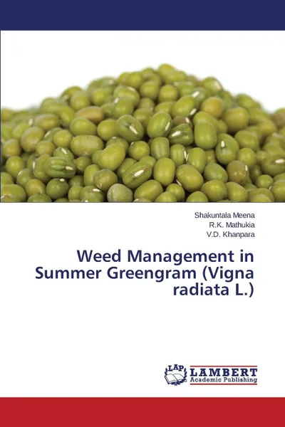 Обложка книги Weed Management in Summer Greengram (Vigna Radiata L.), Meena Shakuntala, Mathukia R. K., Khanpara V. D.