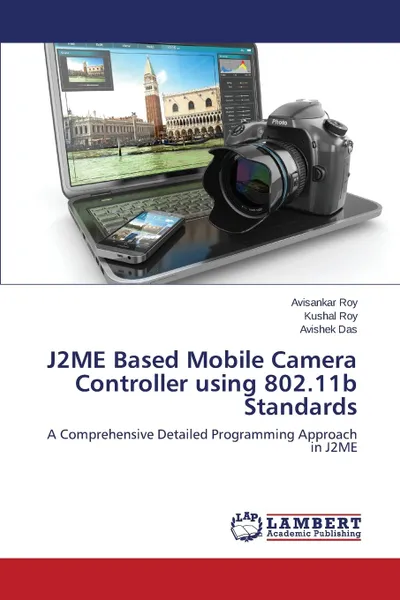 Обложка книги J2ME Based Mobile Camera Controller using 802.11b Standards, Roy Avisankar, Roy Kushal, Das Avishek