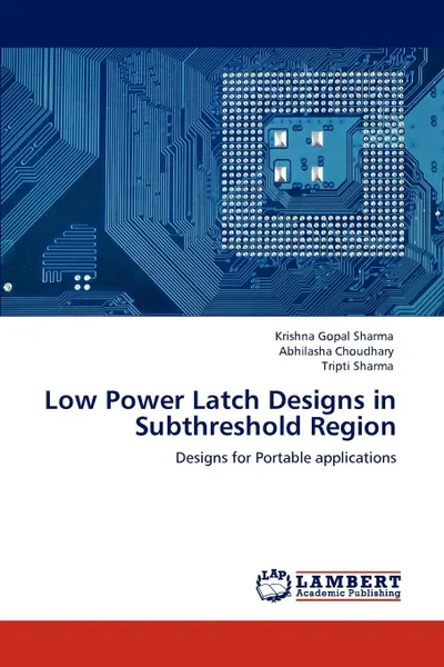 Обложка книги Low Power Latch Designs in Subthreshold Region, Krishna Gopal Sharma, Abhilasha Choudhary, Tripti Sharma