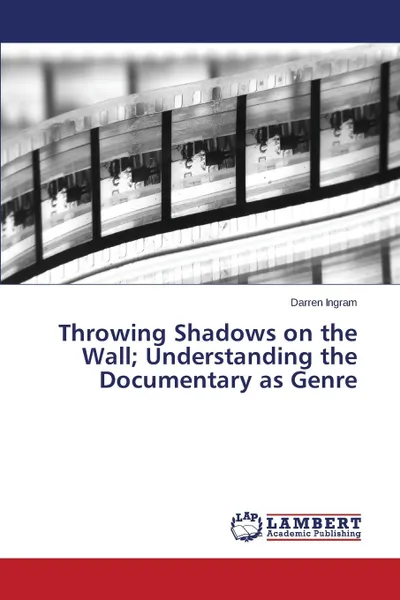 Обложка книги Throwing Shadows on the Wall; Understanding the Documentary as Genre, Ingram Darren