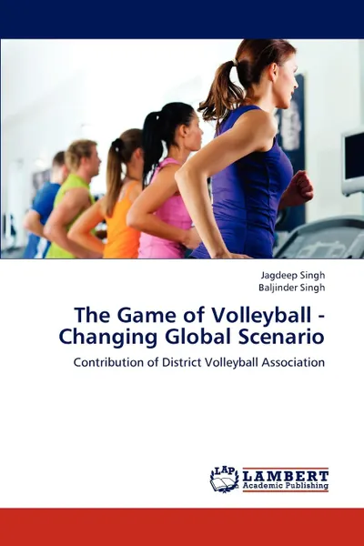 Обложка книги The Game of Volleyball - Changing Global Scenario, Jagdeep Singh, Baljinder Singh