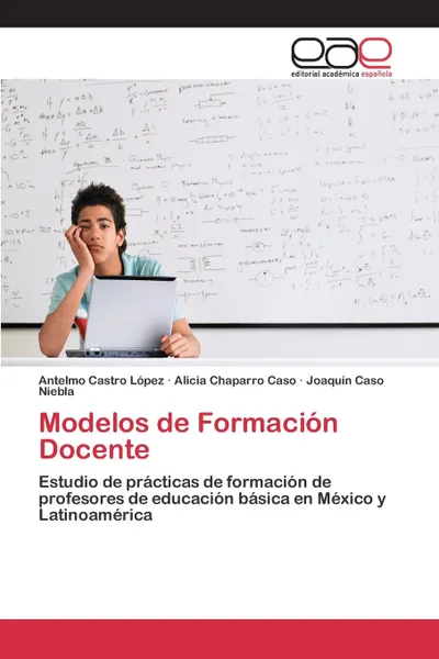 Обложка книги Modelos de Formacion Docente, Castro López Antelmo, Chaparro Caso Alicia, Caso Niebla Joaquín