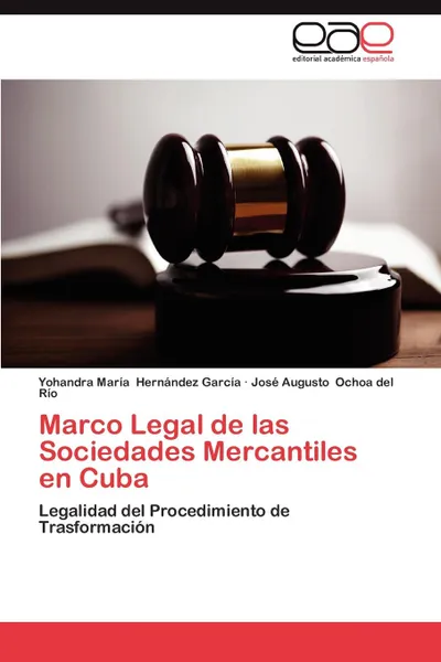 Обложка книги Marco Legal de Las Sociedades Mercantiles En Cuba, Hernandez Garcia Yohandra Maria, Ochoa Del Rio Jose Augusto