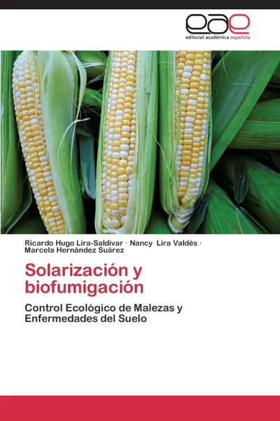 Обложка книги Solarizacion y Biofumigacion, Lira-Saldivar Ricardo Hugo, Lira Valdes Nancy, Hernandez Suarez Marcela