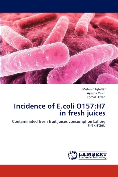 Обложка книги Incidence of E.coli O157. H7 in fresh juices, Mehvish Iqtedar, Ayesha Yasin, Komal Aftab