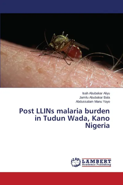 Обложка книги Post LLINs malaria burden in Tudun Wada, Kano Nigeria, Aliyu Isah Abubakar, Bala Jamilu Abubakar, Yayo Abdussalam Manu