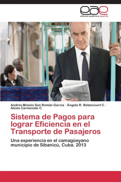 Обложка книги Sistema de Pagos Para Lograr Eficiencia En El Transporte de Pasajeros, San Roman Garcia Andres Moises, Betancourt C. Angela R., Carmenate C. Alexis