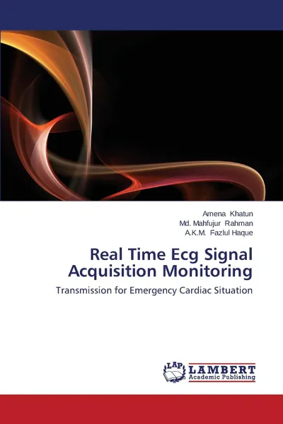 Обложка книги Real Time ECG Signal Acquisition Monitoring, Khatun Amena, Rahman MD Mahfujur, Fazlul Haque a. K. M.