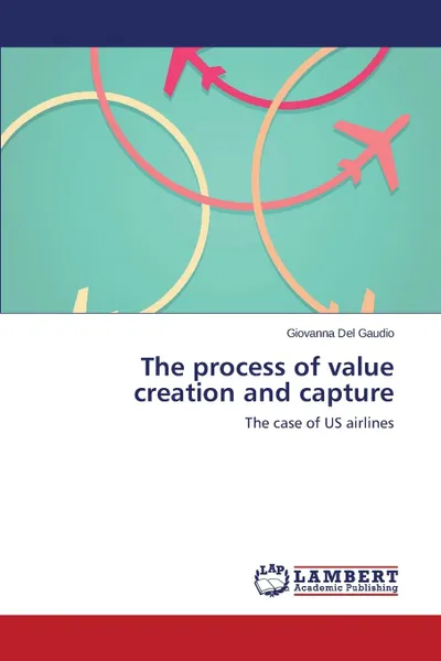 Обложка книги The process of value creation and capture, Del Gaudio Giovanna