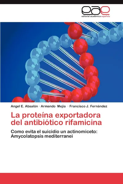 Обложка книги La Proteina Exportadora del Antibiotico Rifamicina, Absalon Angel E., Mejia Armando, Fernandez Francisco J.