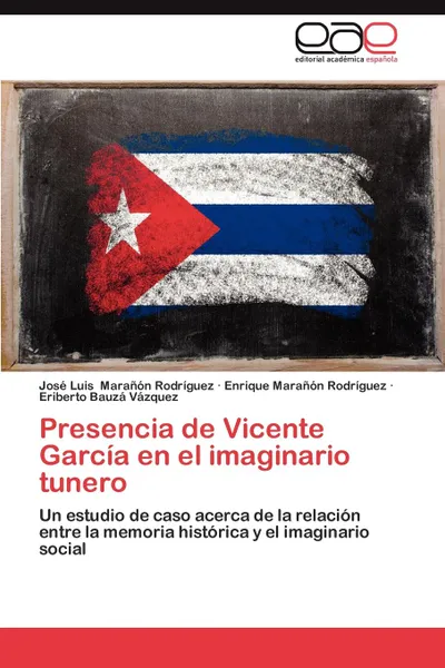 Обложка книги Presencia de Vicente Garcia En El Imaginario Tunero, Jos Luis Mara N. Rodr Guez, Enrique Mara N. Rodr Guez, Eriberto Bauz V. Zquez