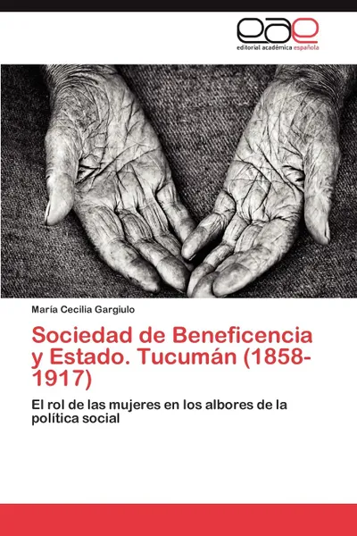 Обложка книги Sociedad de Beneficencia y Estado. Tucuman (1858-1917), Mar a. Cecilia Gargiulo, Maria Cecilia Gargiulo