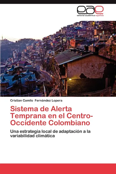 Обложка книги Sistema de Alerta Temprana En El Centro-Occidente Colombiano, Cristian Camilo Fern Ndez Lopera, Cristian Camilo Fernandez Lopera