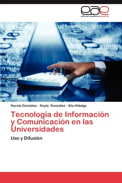 Обложка книги Tecnologia de Informacion y Comunicacion En Las Universidades, Karela Gonz Lez, Keyla Gonz Lez, Alis Hidalgo