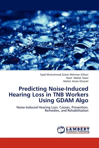 Обложка книги Predicting Noise-Induced Hearing Loss in Tnb Workers Using Gdam Algo, Rehman Gillani Syed Muhammad Zubair, Mohd Nawi Nazri, Ghazali Mohd Imran