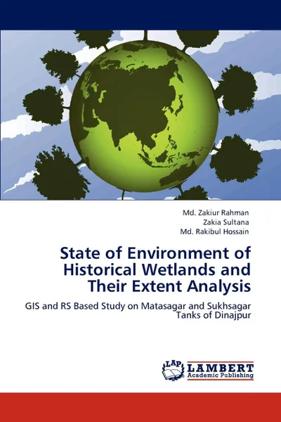 Обложка книги State of Environment of Historical Wetlands and Their Extent Analysis, MD Zakiur Rahman, Zakia Sultana, MD Rakibul Hossain