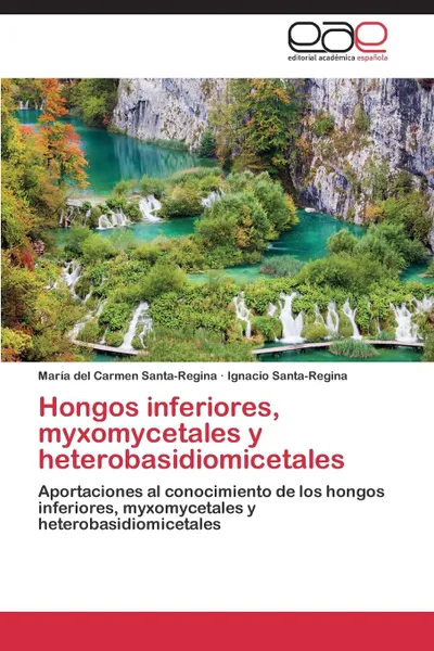 Обложка книги Hongos inferiores, myxomycetales y heterobasidiomicetales, Santa-Regina María del Carmen, Santa-Regina Ignacio