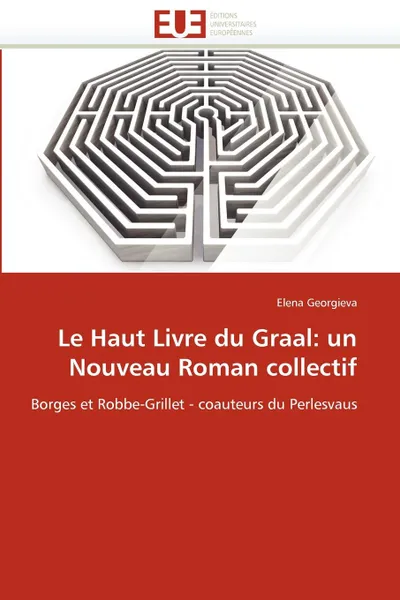 Обложка книги Le Haut Livre Du Graal. Un Nouveau Roman Collectif, Elena Georgieva, Georgieva Elena