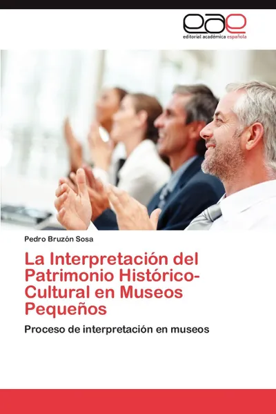 Обложка книги La Interpretacion del Patrimonio Historico-Cultural En Museos Pequenos, Pedro Bruz N. Sosa, Pedro Bruzon Sosa