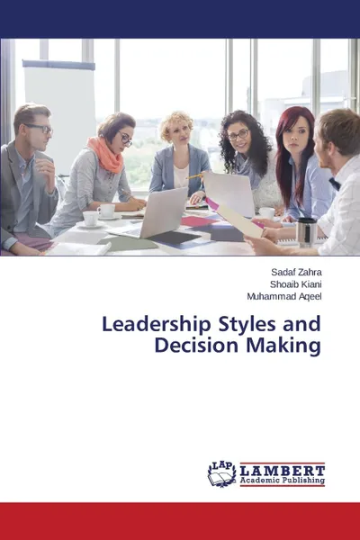 Обложка книги Leadership Styles and Decision Making, Zahra Sadaf, Kiani Shoaib, Aqeel Muhammad