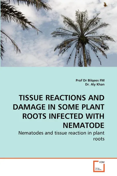 Обложка книги TISSUE REACTIONS AND DAMAGE IN SOME PLANT ROOTS INFECTED WITH NEMATODE, Prof Dr Bilqees FM, Dr. Aly Khan