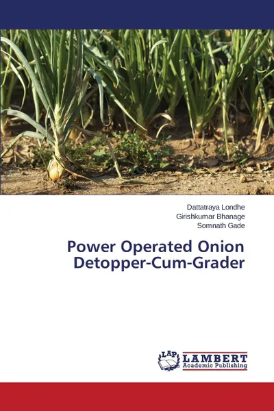 Обложка книги Power Operated Onion Detopper-Cum-Grader, Londhe Dattatraya, Bhanage Girishkumar, Gade Somnath