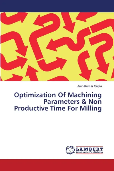 Обложка книги Optimization Of Machining Parameters . Non Productive Time For Milling, Gupta Arun Kumar