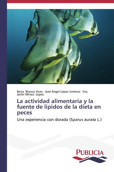 Обложка книги La actividad alimentaria y la fuente de lipidos de la dieta en peces, Blanco Vives Borja, López Jiménez José Ángel, Mtnez. López Fco. Javier