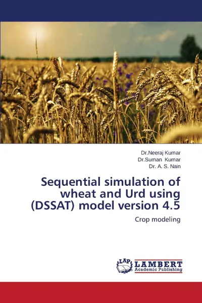 Обложка книги Sequential simulation of wheat and Urd using (DSSAT) model version 4.5, Kumar Neeraj, Kumar Suman, Nain A. S.