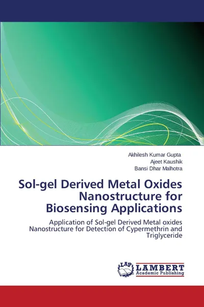 Обложка книги Sol-gel Derived Metal Oxides Nanostructure for Biosensing Applications, Gupta Akhilesh Kumar, Kaushik Ajeet, Malhotra Bansi Dhar