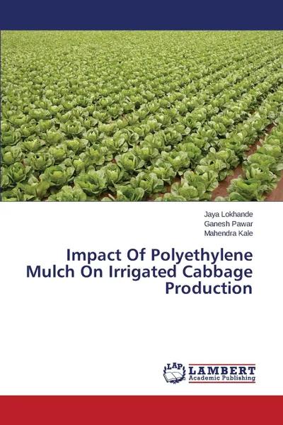 Обложка книги Impact Of Polyethylene Mulch On Irrigated Cabbage Production, Lokhande Jaya, Pawar Ganesh, Kale Mahendra