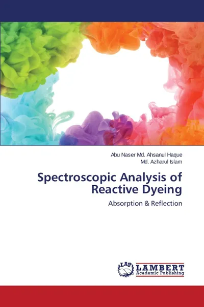 Обложка книги Spectroscopic Analysis of Reactive Dyeing, Haque Abu Naser Md. Ahsanul, Islam Md. Azharul