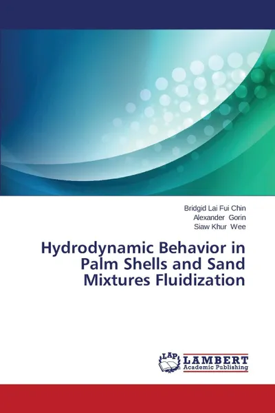 Обложка книги Hydrodynamic Behavior in Palm Shells and Sand Mixtures Fluidization, Chin Bridgid Lai Fui, Gorin Alexander, Wee Siaw Khur