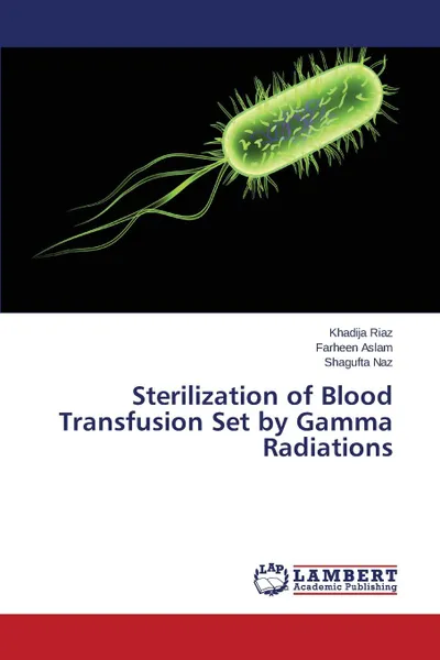 Обложка книги Sterilization of Blood Transfusion Set by Gamma Radiations, Riaz Khadija, Aslam Farheen, Naz Shagufta