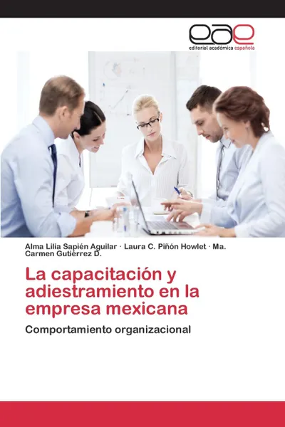 Обложка книги La capacitacion y adiestramiento en la empresa mexicana, Sapién Aguilar Alma Lilia, Piñón Howlet Laura C., Gutiérrez D. Ma. Carmen