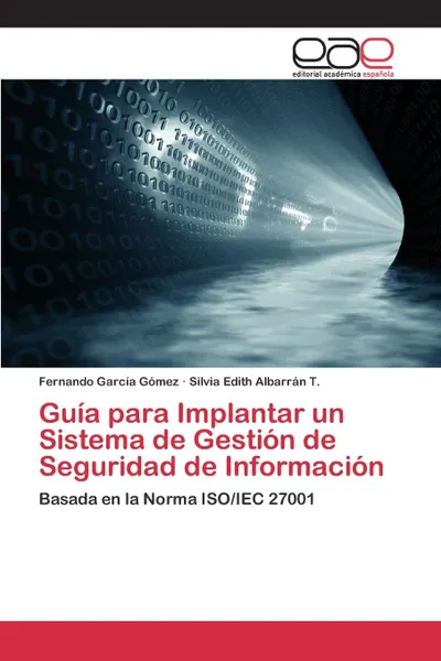 Обложка книги Guia para Implantar un Sistema de Gestion de Seguridad de Informacion, García Gómez Fernando, Albarrán T. Silvia Edith