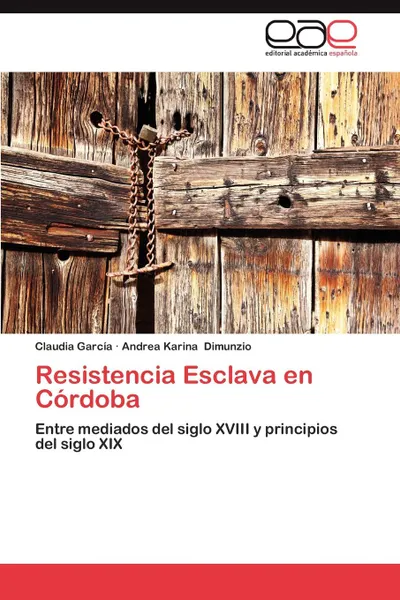 Обложка книги Resistencia Esclava En Cordoba, Claudia Garc a., Andrea Karina Dimunzio, Claudia Garcia