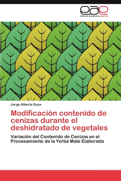 Обложка книги Modificacion Contenido de Cenizas Durante El Deshidratado de Vegetales, Jorge Alberto Duce